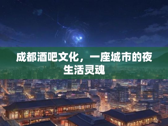 成都酒吧文化，一座城市的夜生活灵魂