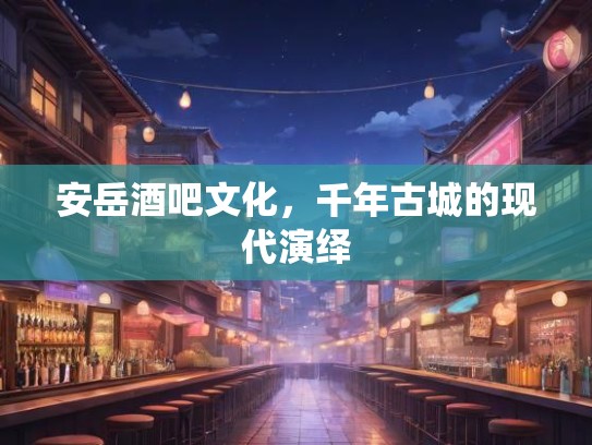 安岳酒吧文化,千年古城的现代演绎 安岳酒吧文化,千年古城的现代演绎