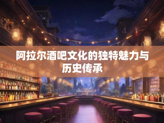 阿拉尔酒吧文化的独特魅力与历史传承