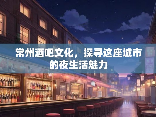 常州酒吧文化，探寻这座城市的夜生活魅力