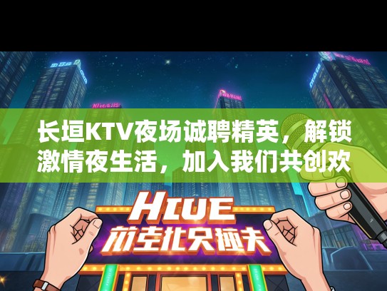 长垣KTV夜场诚聘精英,解锁激情夜生活,加入我们共创欢乐时光! 长垣KTV夜场诚聘精英,解锁激情夜生活,加入我们共创欢乐时光!