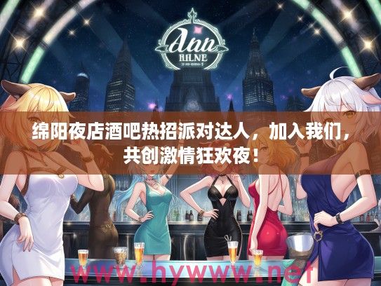 绵阳夜店酒吧热招派对达人，加入我们，共创激情狂欢夜！