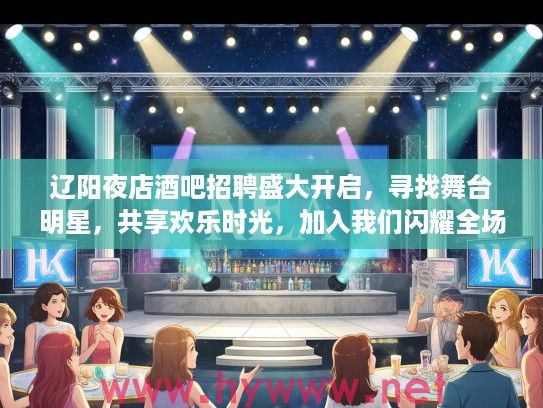 辽阳夜店酒吧招聘盛大开启,寻找舞台明星,共享欢乐时光,加入我们闪耀全场! 辽阳夜店酒吧招聘盛大开启,寻找舞台明星,共享欢乐时光,加入我们闪耀全场!