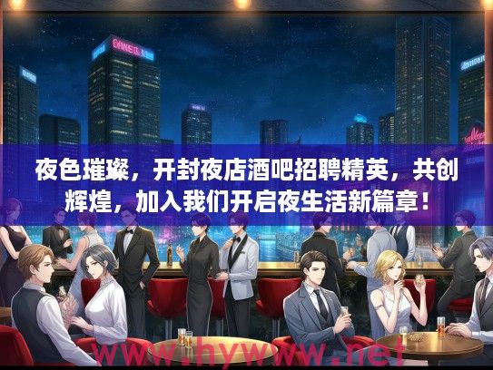夜色璀璨，开封夜店酒吧招聘精英，共创辉煌，加入我们开启夜生活新篇章！