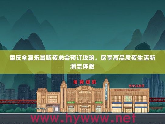 重庆全嘉乐量贩夜总会预订攻略，尽享高品质夜生活新潮流体验
