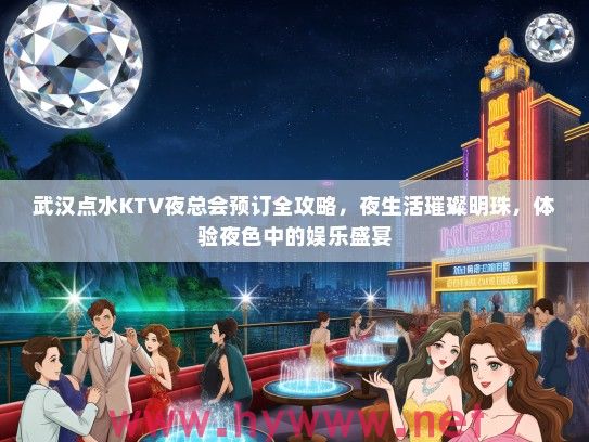 武汉点水KTV夜总会预订全攻略,夜生活璀璨明珠,体验夜色中的娱乐盛宴 武汉点水KTV夜总会预订全攻略,夜生活璀璨明珠,体验夜色中的娱乐盛宴