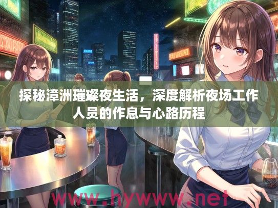 探秘漳洲璀璨夜生活，深度解析夜场工作人员的作息与心路历程