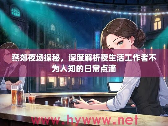 燕郊夜场探秘，深度解析夜生活工作者不为人知的日常点滴