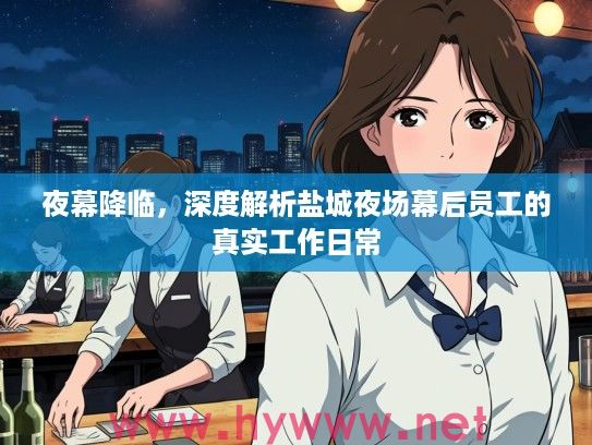 夜幕降临，深度解析盐城夜场幕后员工的真实工作日常