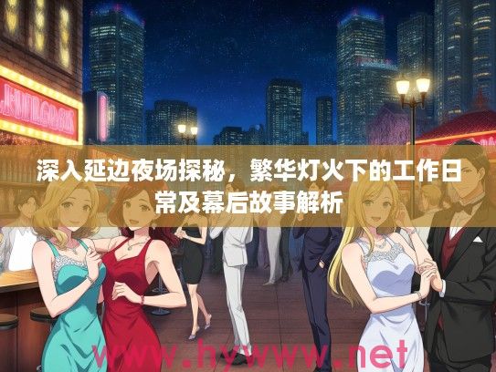 深入延边夜场探秘，繁华灯火下的工作日常及幕后故事解析