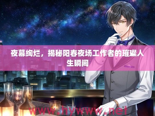 夜幕绚烂，揭秘阳春夜场工作者的璀璨人生瞬间