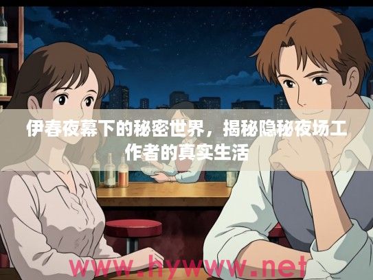 伊春夜幕下的秘密世界，揭秘隐秘夜场工作者的真实生活