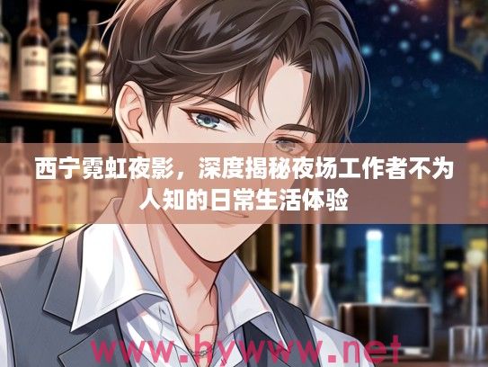 西宁霓虹夜影,深度揭秘夜场工作者不为人知的日常生活体验 西宁霓虹夜影,深度揭秘夜场工作者不为人知的日常生活体验