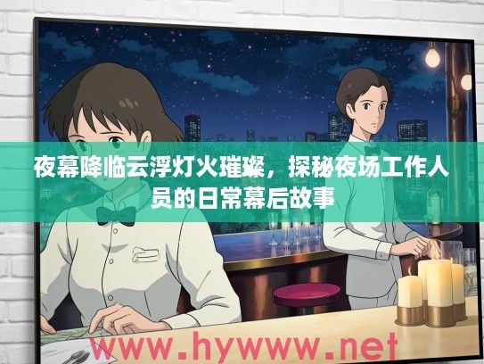 夜幕降临云浮灯火璀璨，探秘夜场工作人员的日常幕后故事