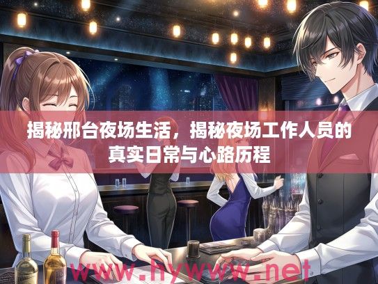 揭秘邢台夜场生活,揭秘夜场工作人员的真实日常与心路历程 揭秘邢台夜场生活,揭秘夜场工作人员的真实日常与心路历程