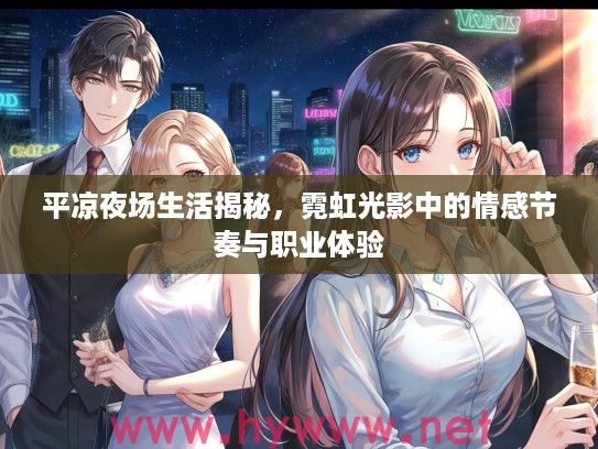 平凉夜场生活揭秘，霓虹光影中的情感节奏与职业体验