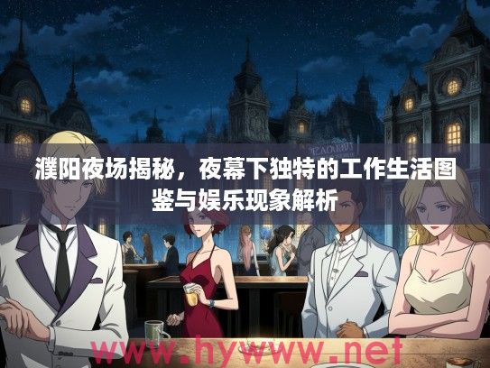 濮阳夜场揭秘，夜幕下独特的工作生活图鉴与娱乐现象解析