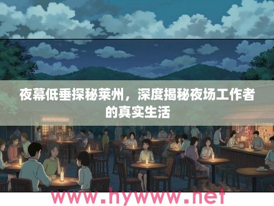 夜幕低垂探秘莱州,深度揭秘夜场工作者的真实生活 夜幕低垂探秘莱州,深度揭秘夜场工作者的真实生活