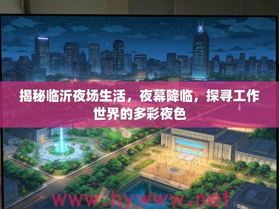 揭秘临沂夜场生活，夜幕降临，探寻工作世界的多彩夜色