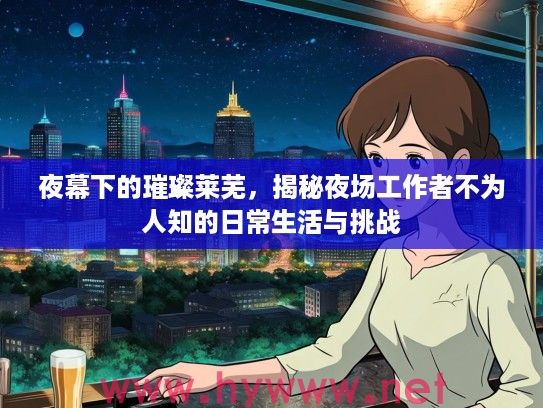 夜幕下的璀璨莱芜，揭秘夜场工作者不为人知的日常生活与挑战