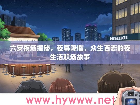 六安夜场揭秘，夜幕降临，众生百态的夜生活职场故事
