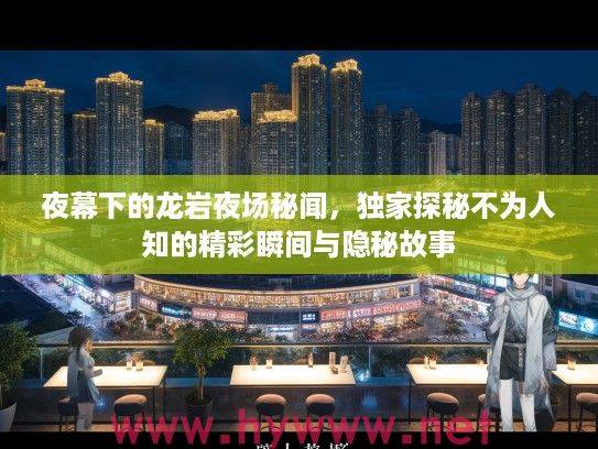 夜幕下的龙岩夜场秘闻，独家探秘不为人知的精彩瞬间与隐秘故事