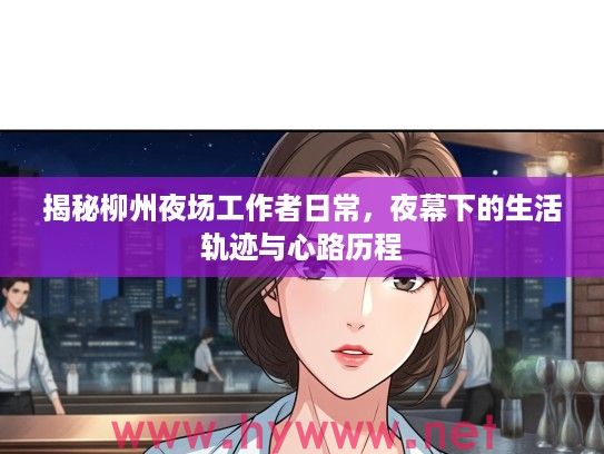揭秘柳州夜场工作者日常，夜幕下的生活轨迹与心路历程