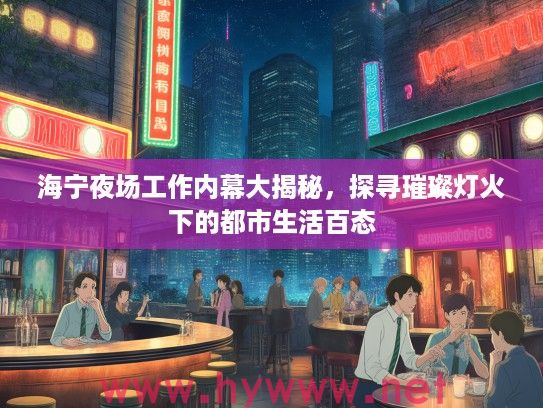 海宁夜场工作内幕大揭秘，探寻璀璨灯火下的都市生活百态