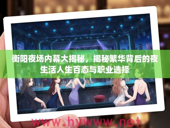 衡阳夜场内幕大揭秘,揭秘繁华背后的夜生活人生百态与职业选择 衡阳夜场内幕大揭秘,揭秘繁华背后的夜生活人生百态与职业选择
