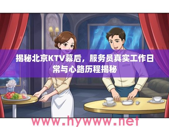 揭秘北京KTV幕后，服务员真实工作日常与心路历程揭秘