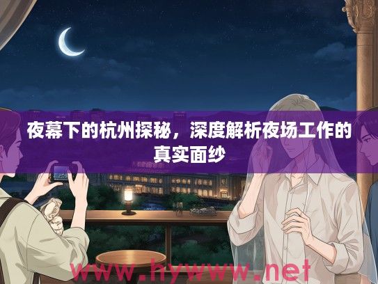 夜幕下的杭州探秘，深度解析夜场工作的真实面纱