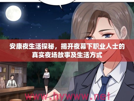 安康夜生活探秘,揭开夜幕下职业人士的真实夜场故事及生活方式 安康夜生活探秘,揭开夜幕下职业人士的真实夜场故事及生活方式