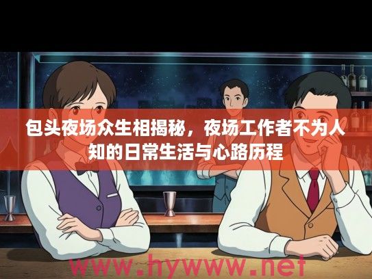 包头夜场众生相揭秘，夜场工作者不为人知的日常生活与心路历程