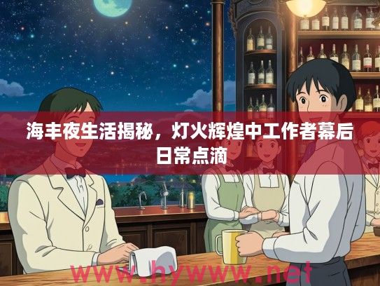 海丰夜生活揭秘，灯火辉煌中工作者幕后日常点滴