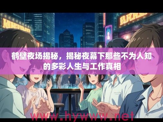 鹤壁夜场揭秘，揭秘夜幕下那些不为人知的多彩人生与工作真相