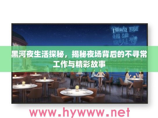黑河夜生活探秘，揭秘夜场背后的不寻常工作与精彩故事