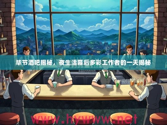 毕节酒吧揭秘，夜生活幕后多彩工作者的一天揭秘