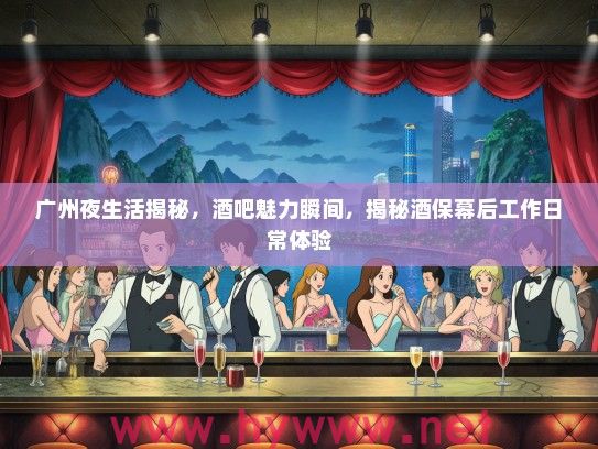 广州夜生活揭秘，酒吧魅力瞬间，揭秘酒保幕后工作日常体验