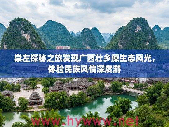 崇左探秘之旅发现广西壮乡原生态风光，体验民族风情深度游