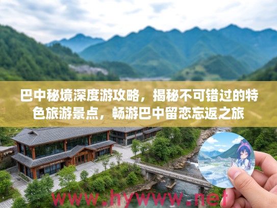 巴中秘境深度游攻略，揭秘不可错过的特色旅游景点，畅游巴中留恋忘返之旅