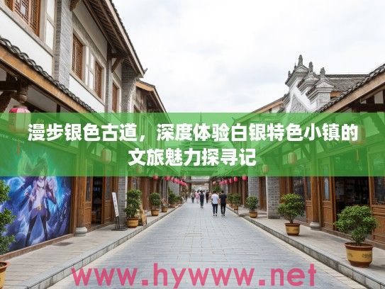 漫步银色古道,深度体验白银特色小镇的文旅魅力探寻记 漫步银色古道,深度体验白银特色小镇的文旅魅力探寻记